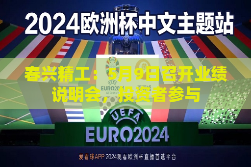 春兴精工：5月9日召开业绩说明会，投资者参与