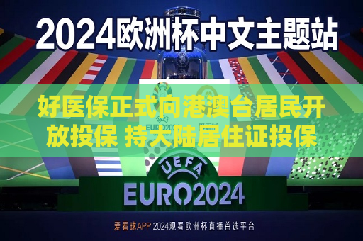 好医保正式向港澳台居民开放投保 持大陆居住证投保享百万医疗保障