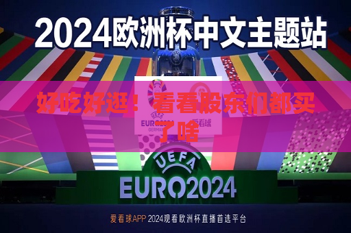 好吃好逛！看看股东们都买了啥