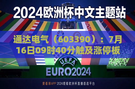 通达电气（603390）：7月16日09时40分触及涨停板