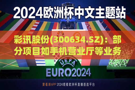 彩讯股份(300634.SZ)：部分项目如手机营业厅等业务也和小艺语音、小艺推荐等完成接入，并已有场景落地