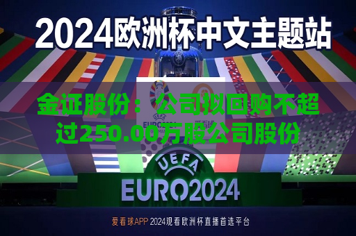 金证股份：公司拟回购不超过250.00万股公司股份