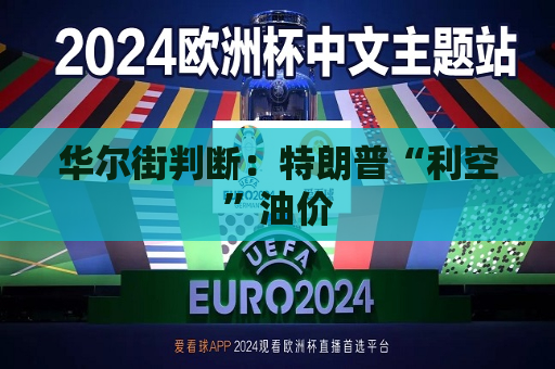 华尔街判断：特朗普“利空”油价