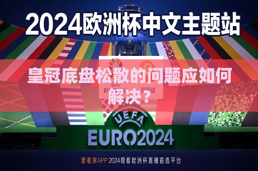 皇冠底盘松散的问题应如何解决？