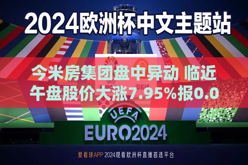 今米房集团盘中异动 临近午盘股价大涨7.95%报0.095港元  第1张