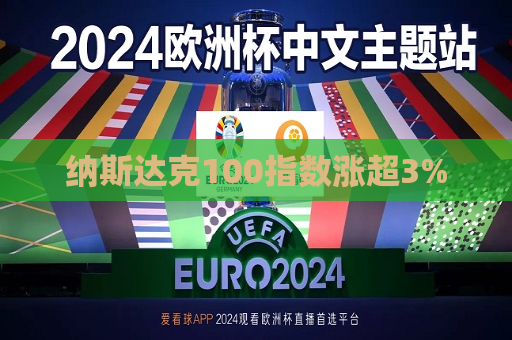 纳斯达克100指数涨超3%
