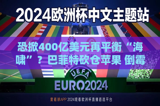 恐掀400亿美元再平衡“海啸”？巴菲特砍仓苹果 倒霉的却可能是……