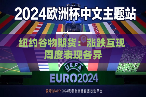 纽约谷物期货：涨跌互现 周度表现各异