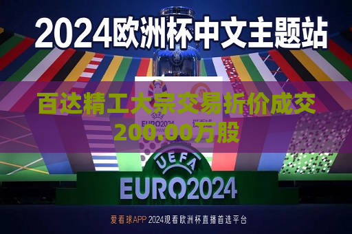 百达精工大宗交易折价成交200.00万股