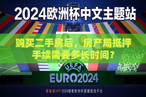 购买二手房后，房产局抵押手续需要多长时间？  第1张