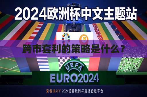 跨市套利的策略是什么？