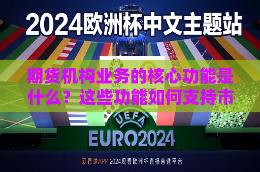 期货机构业务的核心功能是什么？这些功能如何支持市场的稳定运行？