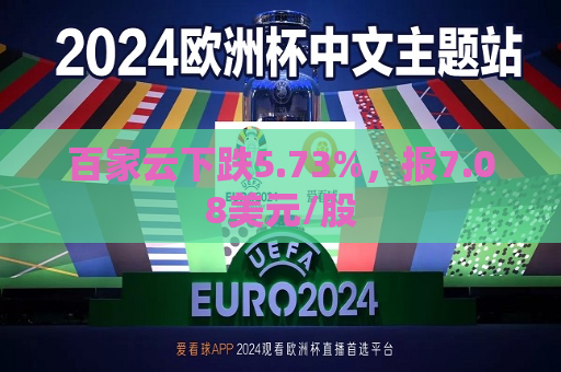 百家云下跌5.73%，报7.08美元/股  第1张