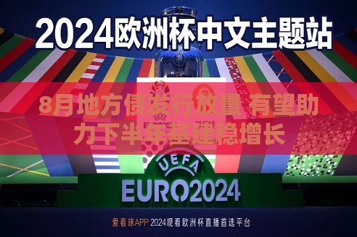 8月地方债发行放量 有望助力下半年基建稳增长  第1张