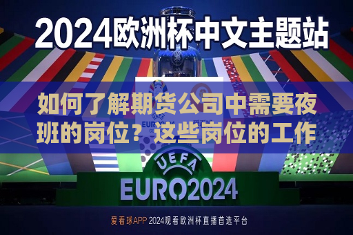 如何了解期货公司中需要夜班的岗位？这些岗位的工作内容和要求是什么？