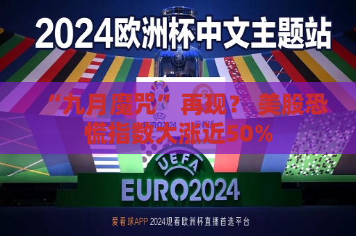 “九月魔咒”再现？ 美股恐慌指数大涨近50%  第1张
