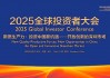 深交所2025全球投资者大会5月19日至20日举行 主题为“新质生产力 投资中国新机遇——开放创新的深圳市场”